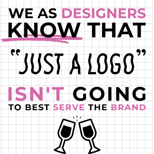 Text on a grid paper background reads: "We as designers know that 'just a logo' isn't going to best serve the brand" with "designers", "just a logo", and "isn't" highlighted in pink. Illustration of two clinking wine glasses at the bottom.